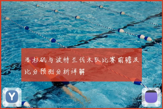 洛杉矶与波特兰伐木队比赛前瞻及比分预测分析详解