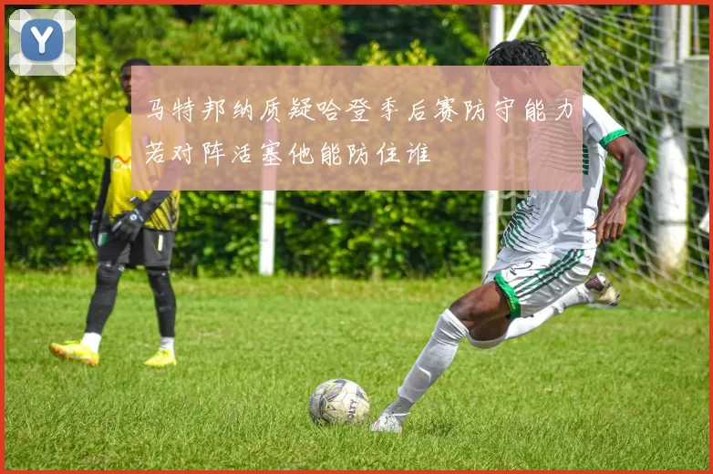 马特邦纳质疑哈登季后赛防守能力若对阵活塞他能防住谁