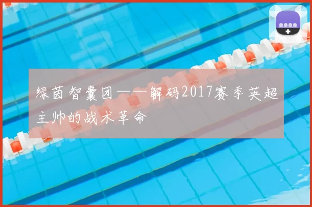 绿茵智囊团——解码2017赛季英超主帅的战术革命