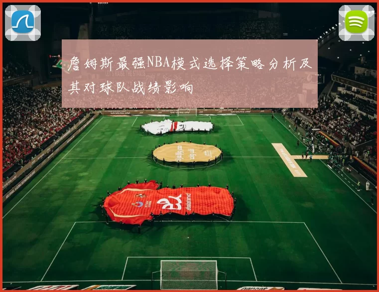 詹姆斯最强NBA模式选择策略分析及其对球队战绩影响