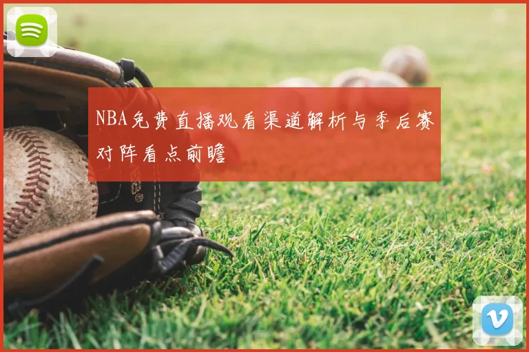 NBA免费直播观看渠道解析与季后赛对阵看点前瞻