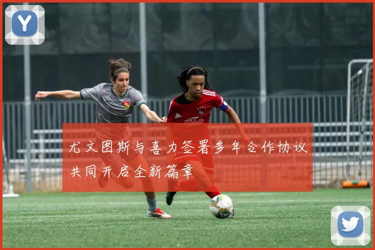尤文图斯与喜力签署多年合作协议共同开启全新篇章