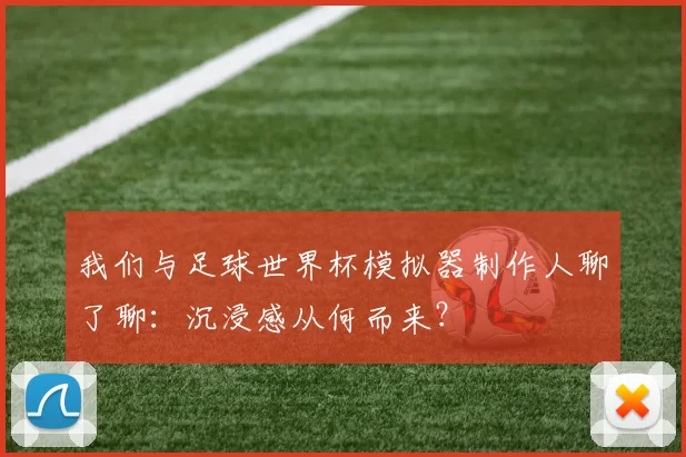 我们与足球世界杯模拟器制作人聊了聊:沉浸感从何而来?