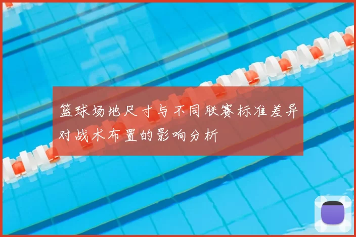 篮球场地尺寸与不同联赛标准差异对战术布置的影响分析