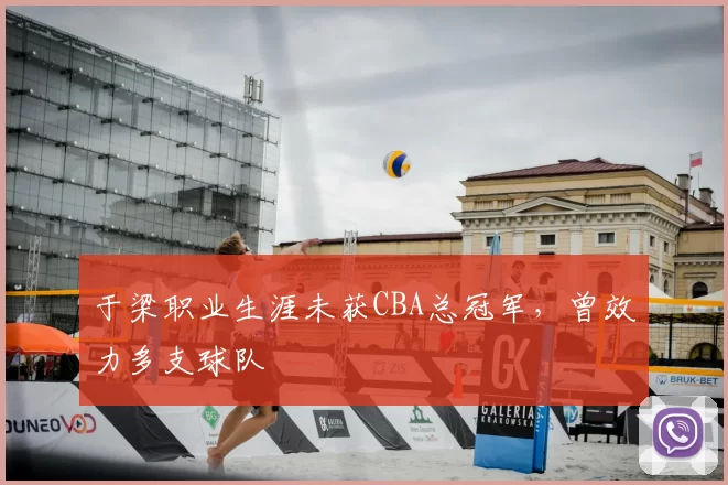 于梁职业生涯未获CBA总冠军,曾效力多支球队
