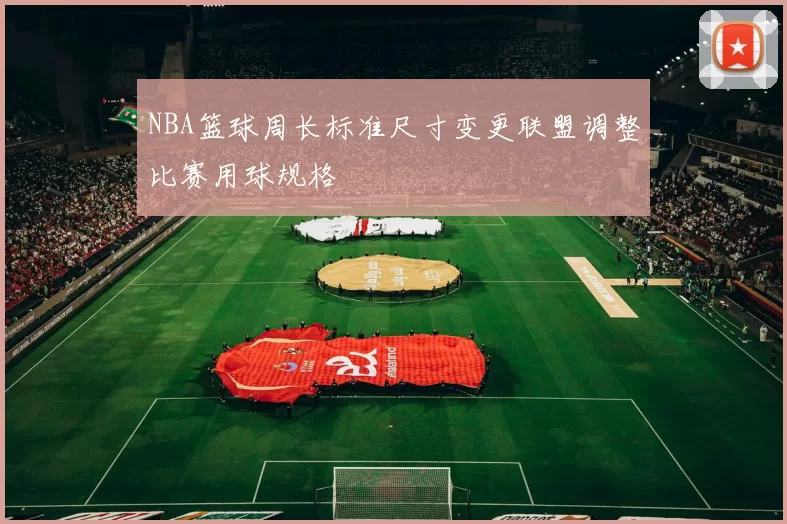 NBA篮球周长标准尺寸变更联盟调整比赛用球规格