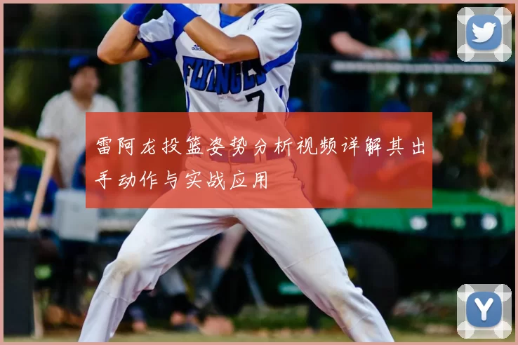 雷阿龙投篮姿势分析视频详解其出手动作与实战应用
