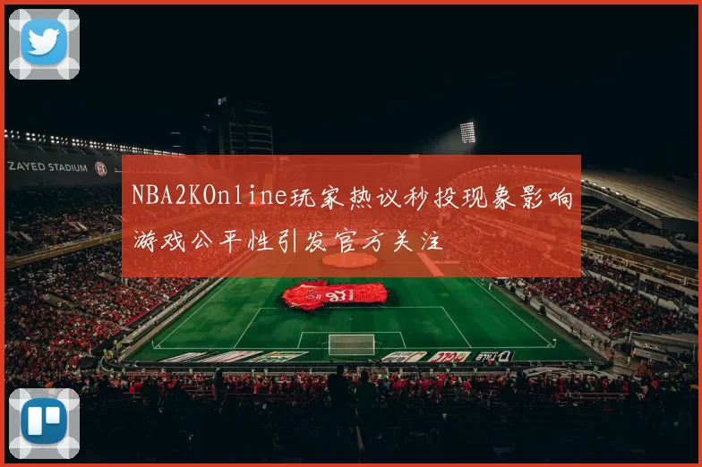 NBA2KOnline玩家热议秒投现象影响游戏公平性引发官方关注