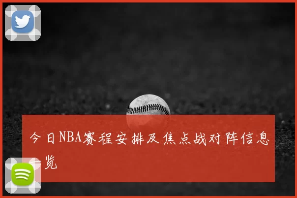 今日NBA赛程安排及焦点战对阵信息一览