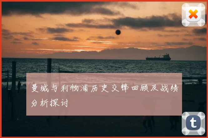 曼城与利物浦历史交锋回顾及战绩分析探讨