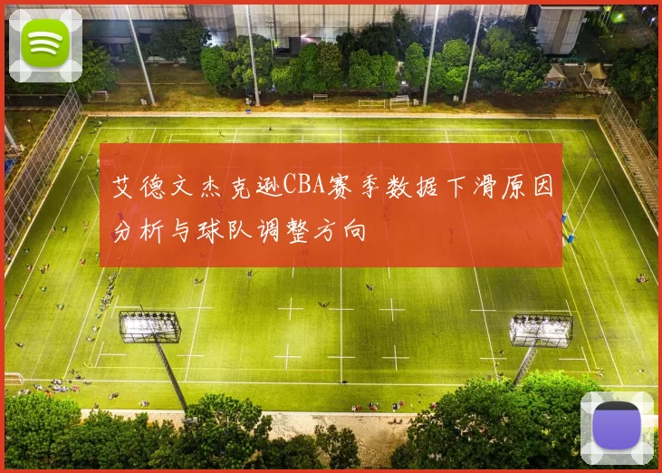 艾德文杰克逊CBA赛季数据下滑原因分析与球队调整方向
