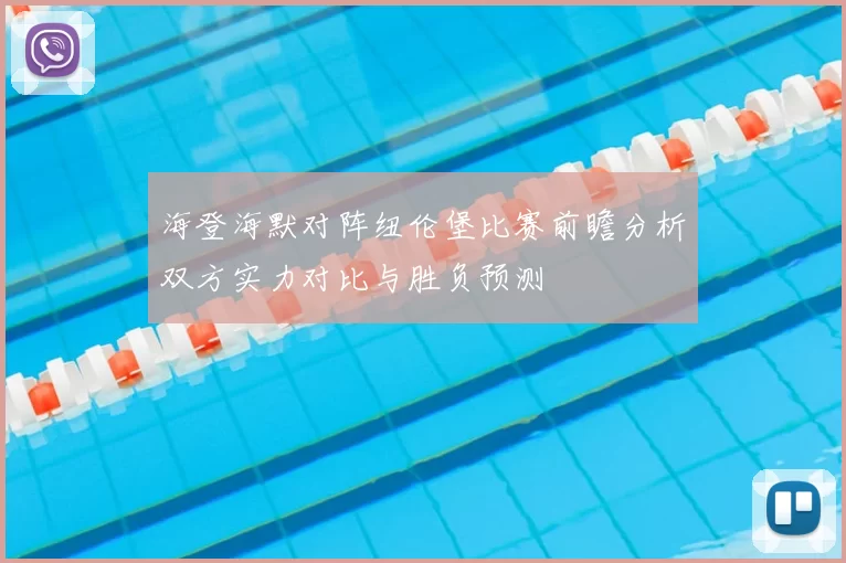 海登海默对阵纽伦堡比赛前瞻分析双方实力对比与胜负预测
