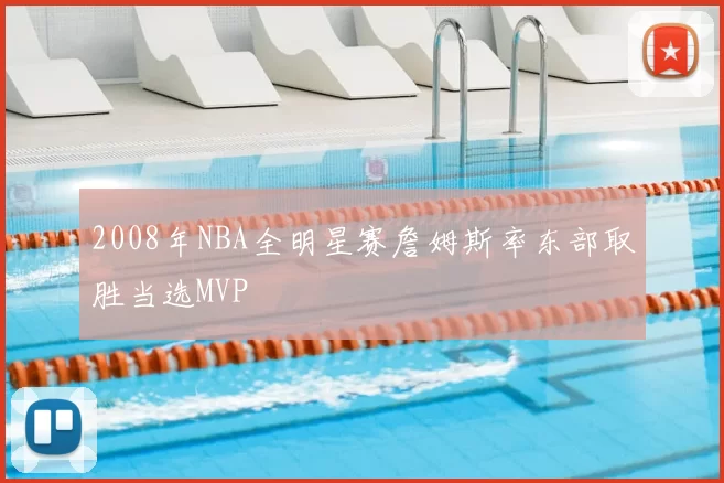 2008年NBA全明星赛詹姆斯率东部取胜当选MVP