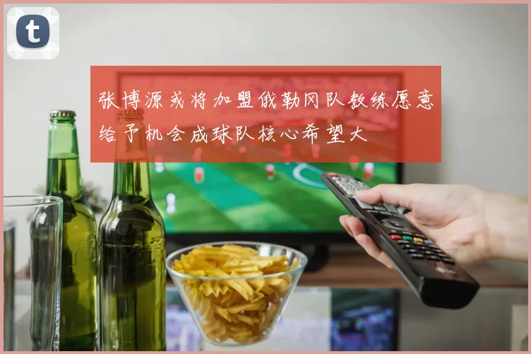 张博源或将加盟俄勒冈队教练愿意给予机会成球队核心希望大