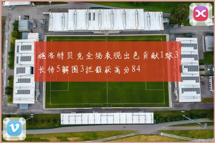 施洛特贝克全场表现出色贡献1球3长传5解围3拦截获高分84