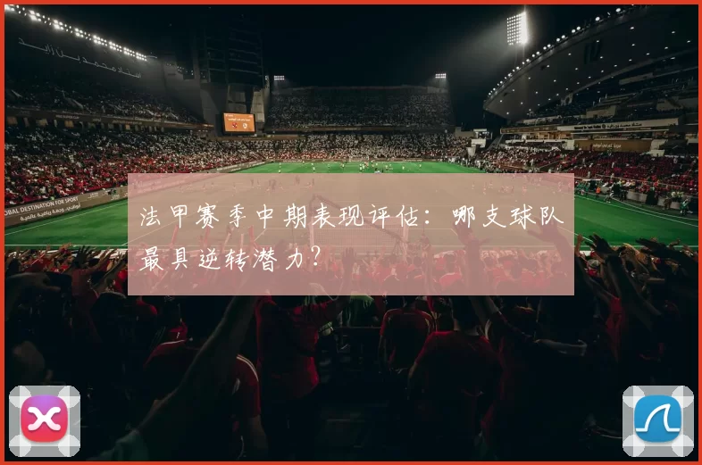 法甲赛季中期表现评估:哪支球队最具逆转潜力?