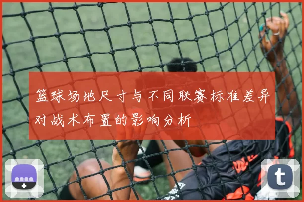 篮球场地尺寸与不同联赛标准差异对战术布置的影响分析