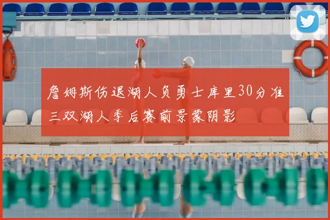 詹姆斯伤退湖人负勇士库里30分准三双湖人季后赛前景蒙阴影