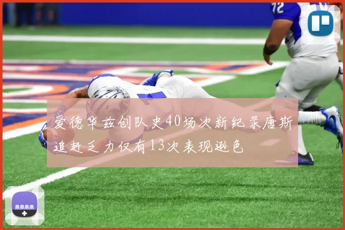 爱德华兹创队史40场次新纪录唐斯追赶乏力仅有13次表现逊色